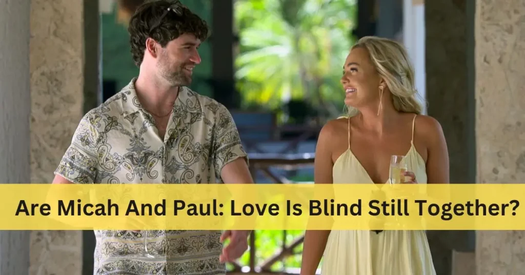 Are Micah and Paul: Love Is Blind Still Together?