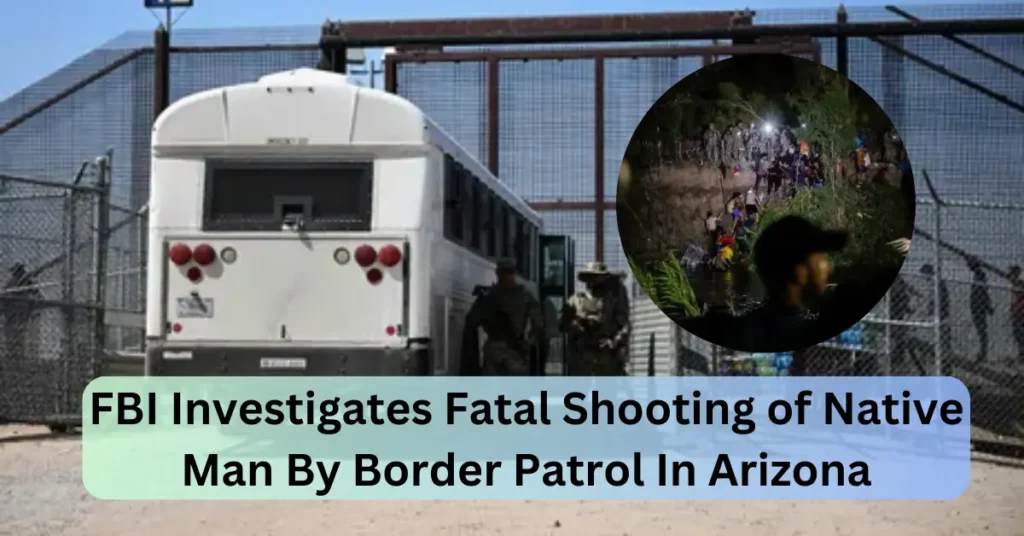 FBI Investigates Fatal Shooting of Native Man By Border Patrol In Arizona