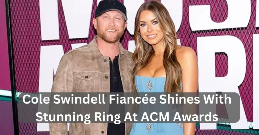 Cole Swindell Fiancée Shines With Stunning Ring At ACM Awards