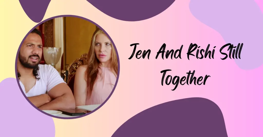 Jen And Rishi Still Together: Are They Together Or Separated?