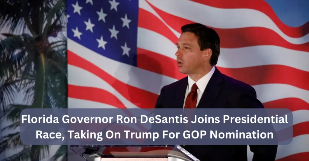 Florida Governor Ron DeSantis Joins Presidential Race, Taking On Trump For GOP Nomination