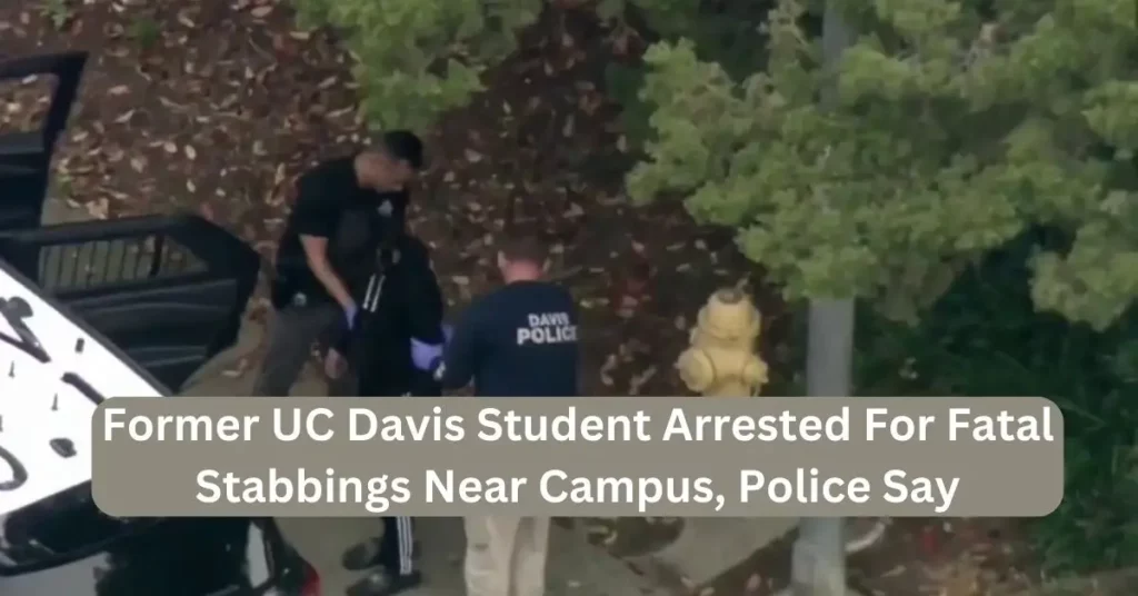 Former UC Davis Student Arrested For Fatal Stabbings