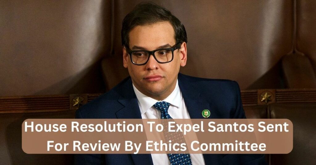 House Resolution To Expel Santos Sent For Review By Ethics Committee