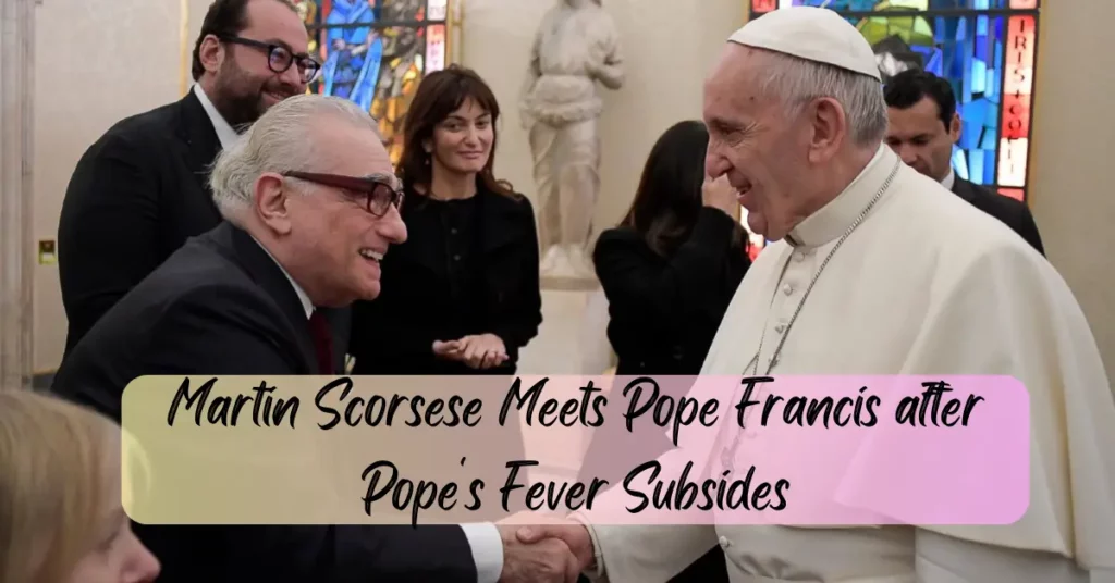 Martin Scorsese Meets Pope Francis after Pope's Fever Subsides