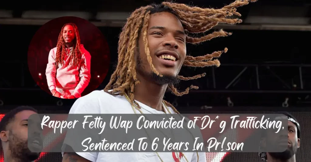 Rapper Fetty Wap Convicted of Dr*g Trafficking, Sentenced To 6 Years In Pr!son