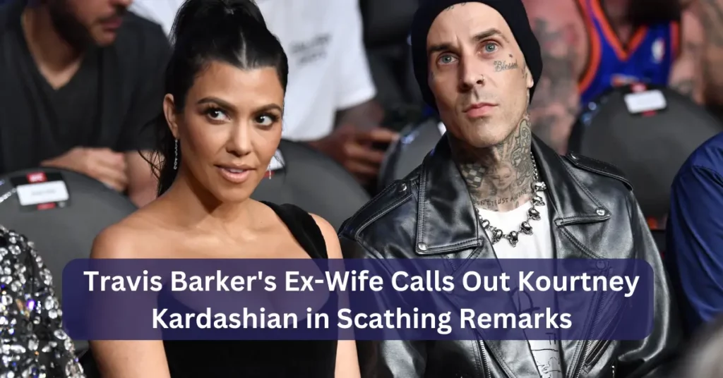Travis Barker's Ex-Wife Calls Out Kourtney Kardashian in Scathing Remarks
