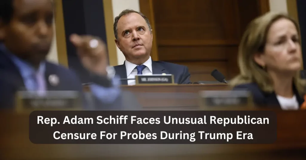 Rep. Adam Schiff Faces Unusual Republican Censure For Probes During Trump Era