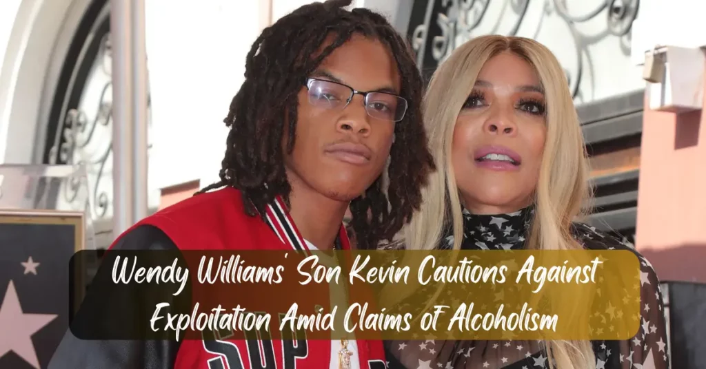 Wendy Williams' Son Kevin Cautions Against Exploitation Amid Claims of Alcoholism