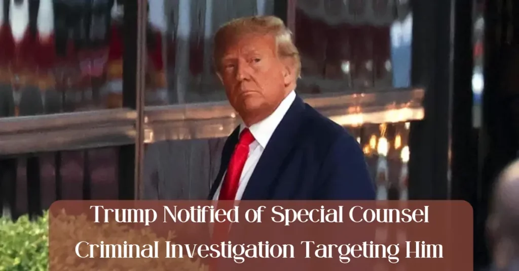 Trump Notified of Special Counsel Criminal Investigation Targeting Him
