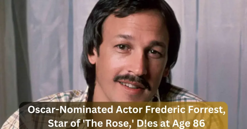 Oscar-Nominated Actor Frederic Forrest, Star of 'The Rose,' D!es at Age 86