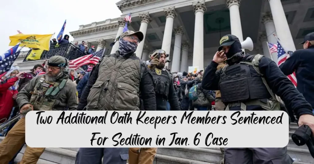 Two Additional Oath Keepers Members Sentenced For Sedition in Jan. 6 Case