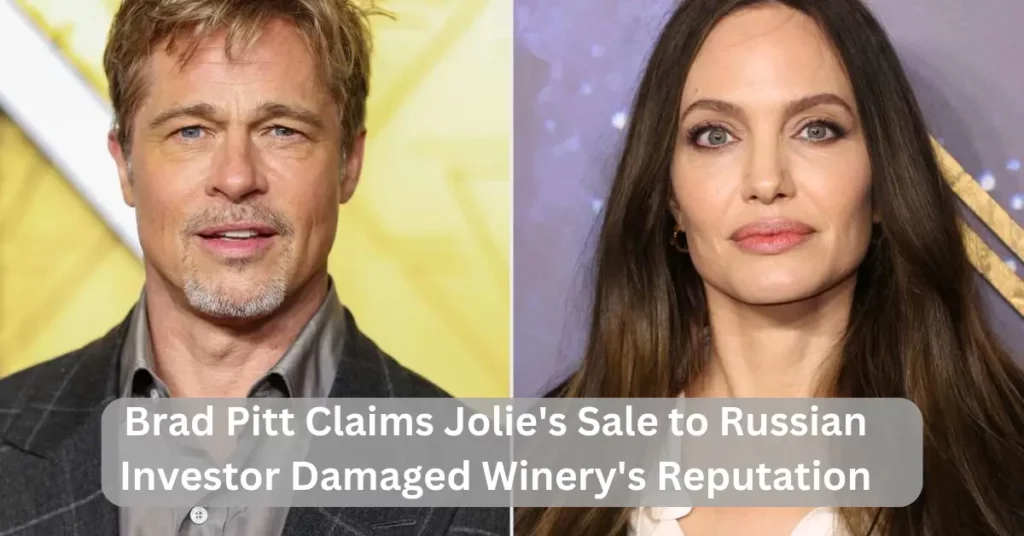Brad Pitt Claims Jolie's Sale to Russian Investor Damaged Winery's Reputation