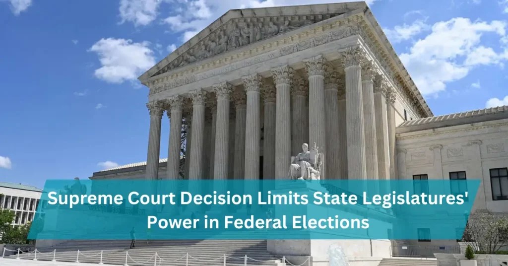 Supreme Court Decision Limits State Legislatures' Power in Federal Elections