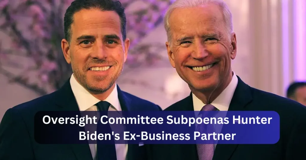 Oversight Committee Subpoenas Hunter Biden's Ex-Business Partner