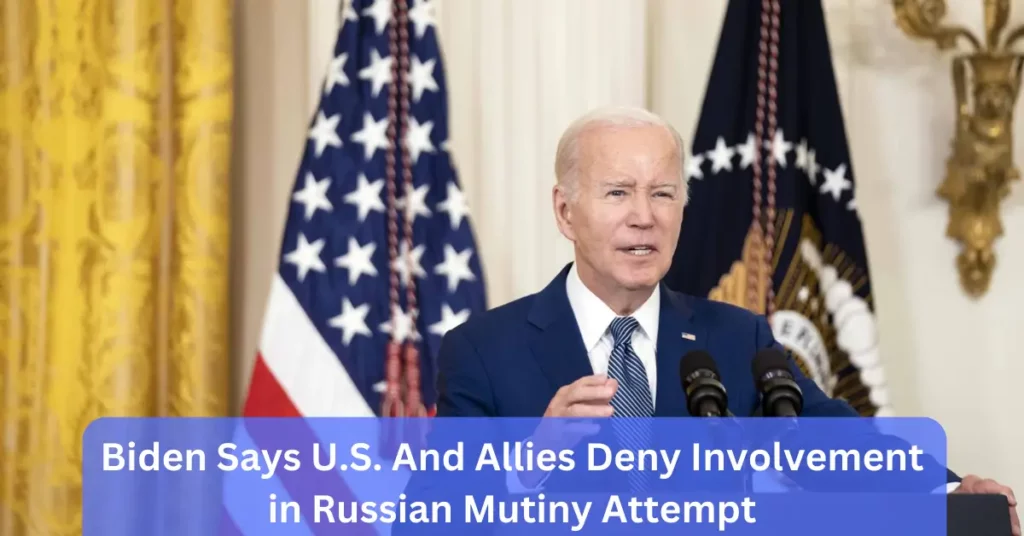 Biden Says U.S. And Allies Deny Involvement in Russian Mutiny Attempt