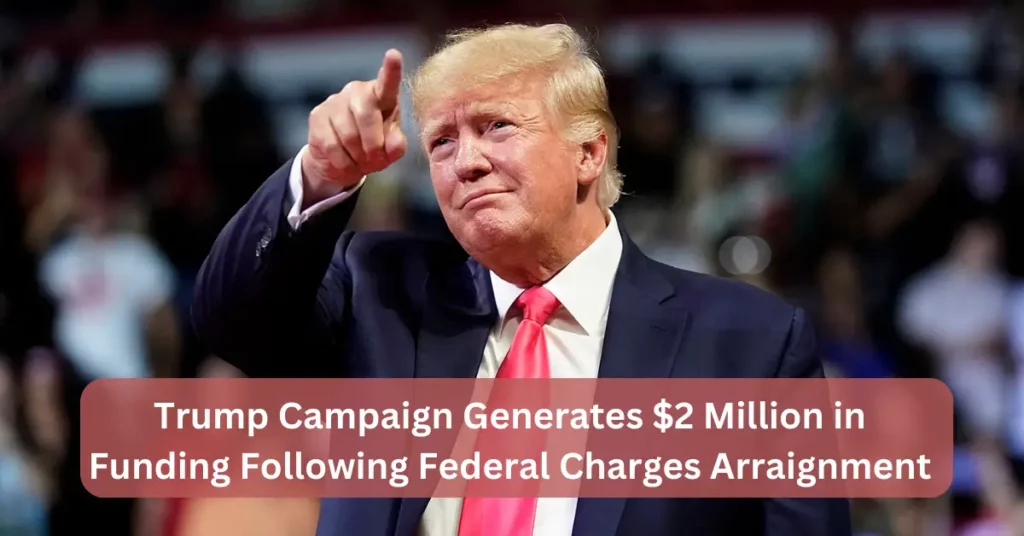 Trump Campaign Generates $2 Million in Funding Following Federal Charges Arraignment
