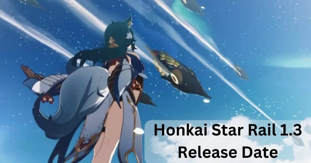 Honkai Star Rail 1.3 Release Date