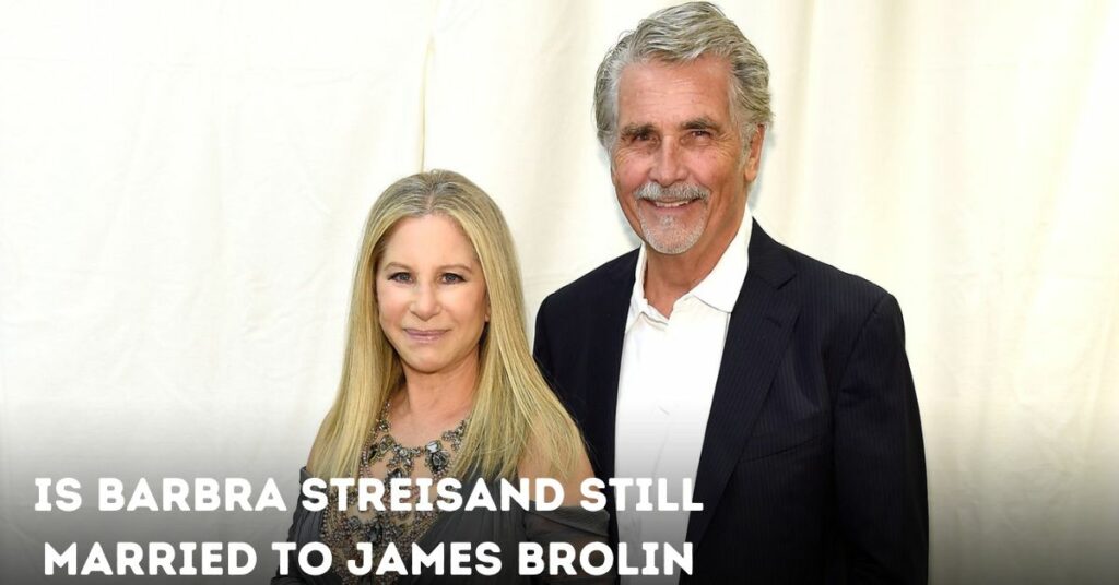Is Barbra Streisand Still Married to James Brolin